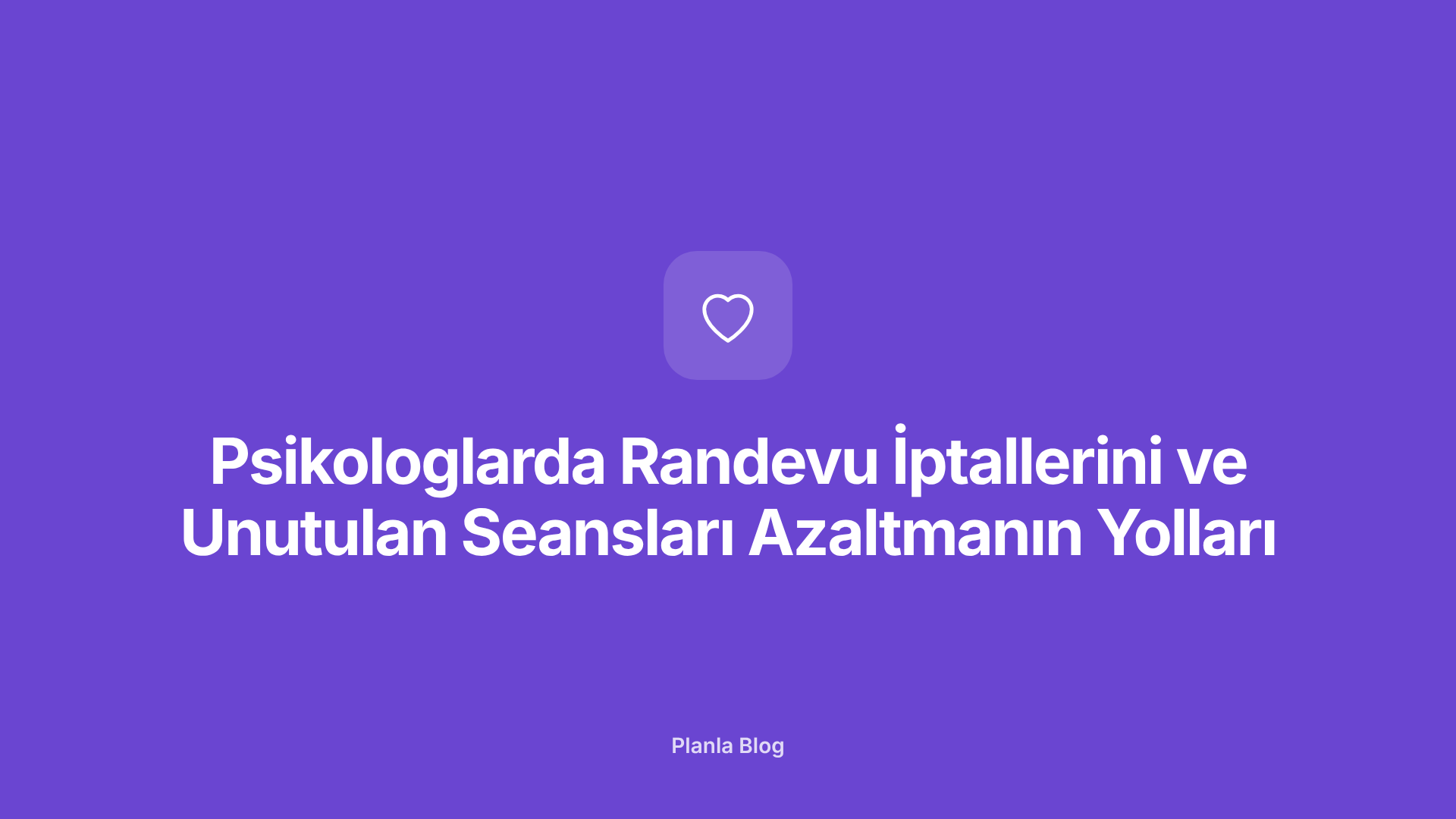 Psikologlarda Randevu İptallerini ve Unutulan Seansları Azaltmanın Yolları