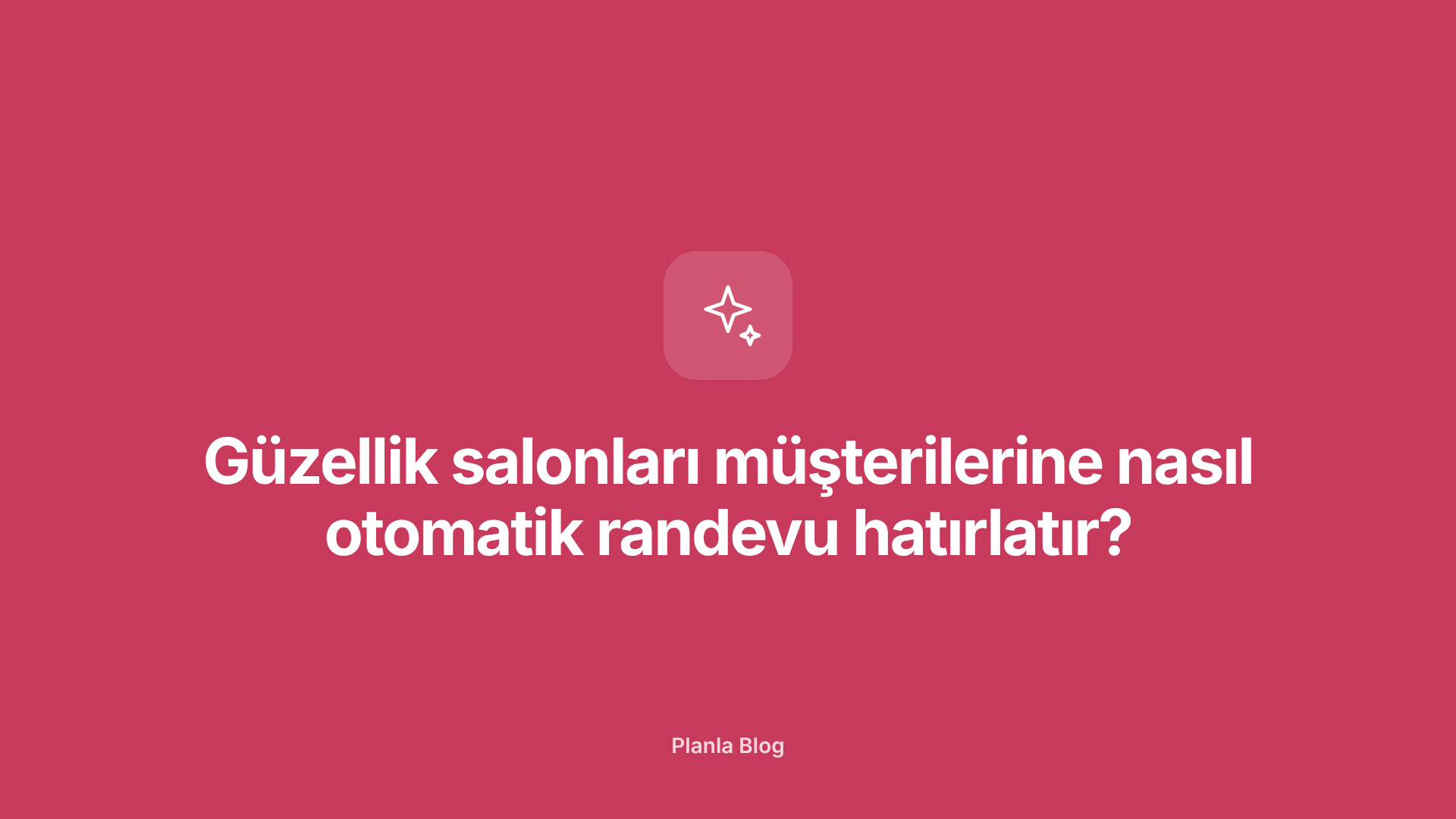 Güzellik salonları müşterilerine nasıl otomatik randevu hatırlatır?