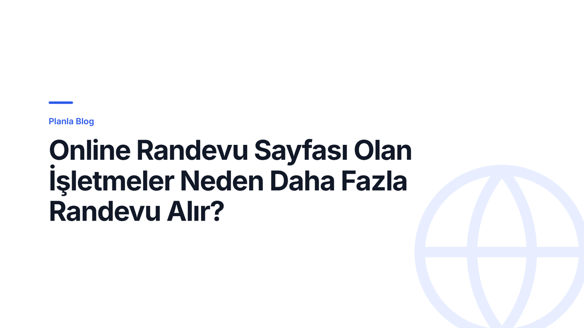 Online Randevu Sayfası Olan İşletmeler Neden Daha Fazla Randevu Alır?