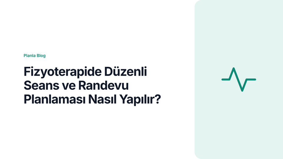 Fizyoterapide Düzenli Seans ve Randevu Planlaması Nasıl Yapılır?