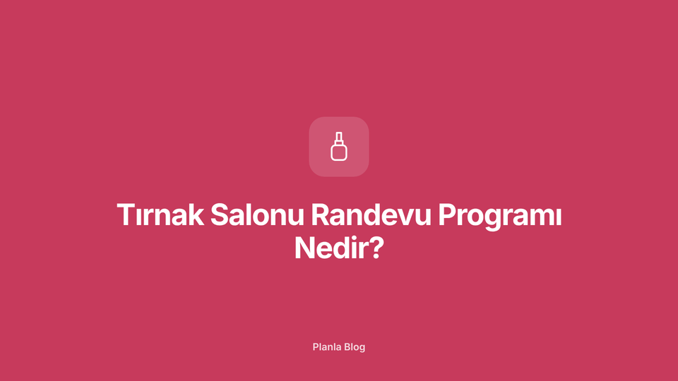 Tırnak Salonu Randevu Programı Nedir?