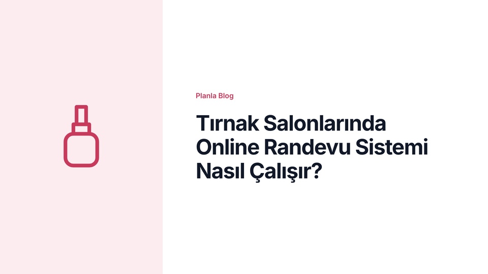 Tırnak Salonlarında Online Randevu Sistemi Nasıl Çalışır?