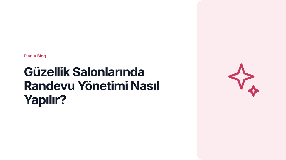 Güzellik Salonlarında Randevu Yönetimi Nasıl Yapılır?