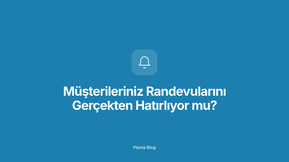 Müşterileriniz Randevularını Gerçekten Hatırlıyor mu?