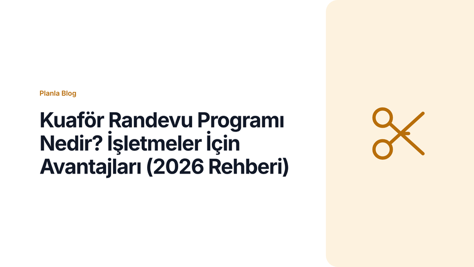 Kuaför Randevu Programı Nedir? İşletmeler İçin Avantajları (2026 Rehberi)