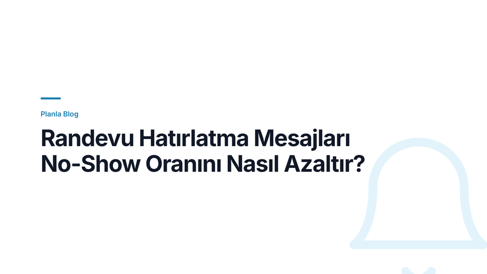 Randevu Hatırlatma Mesajları No-Show Oranını Nasıl Azaltır?