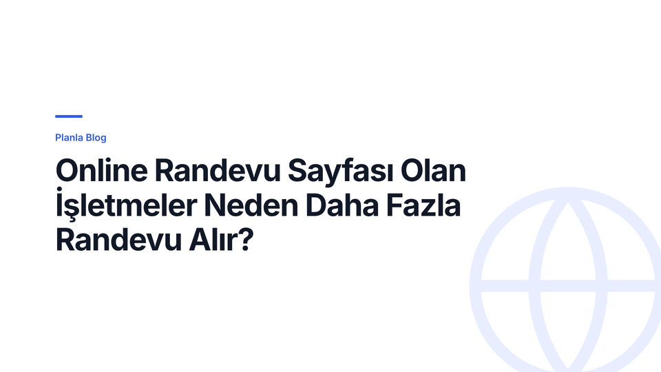 Online Randevu Sayfası Olan İşletmeler Neden Daha Fazla Randevu Alır?