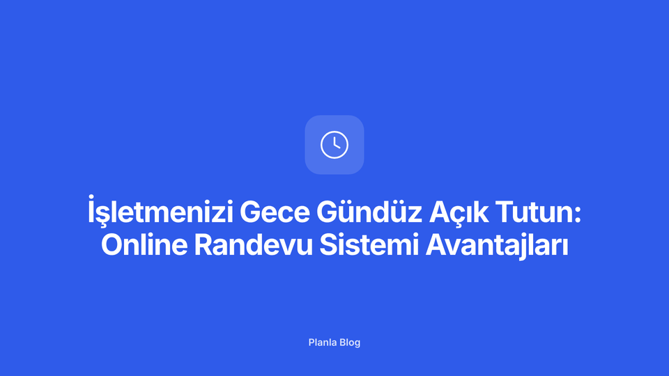 İşletmenizi Gece Gündüz Açık Tutun: Online Randevu Sistemi Avantajları