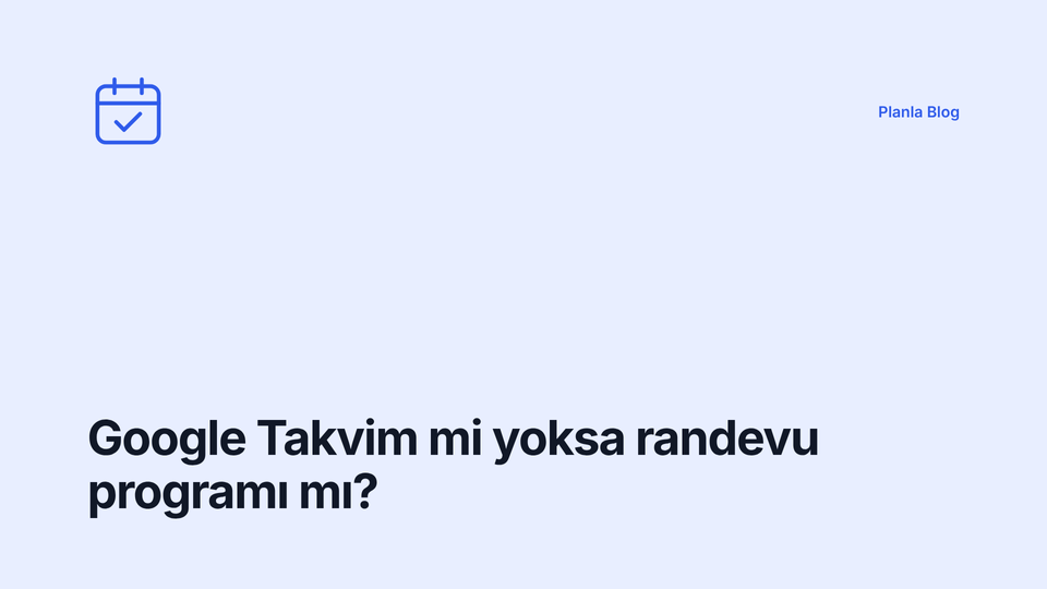Google Takvim mi yoksa randevu programı mı?