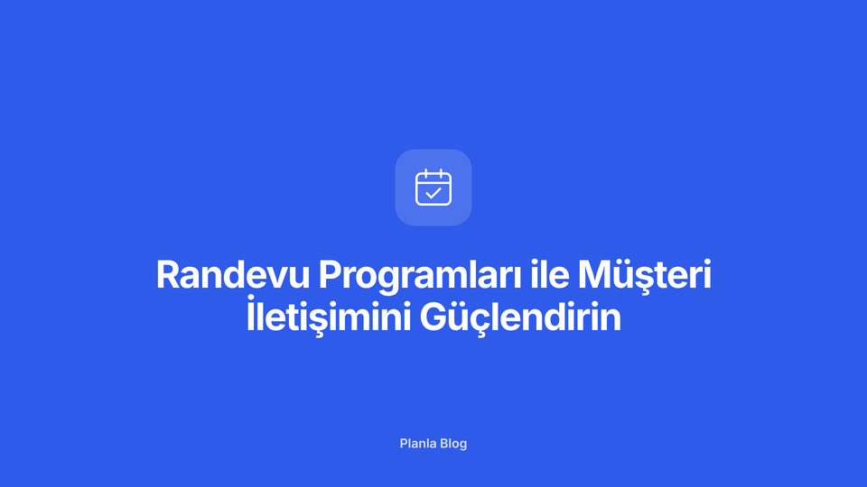 Randevu Programları ile Müşteri İletişimini Güçlendirin