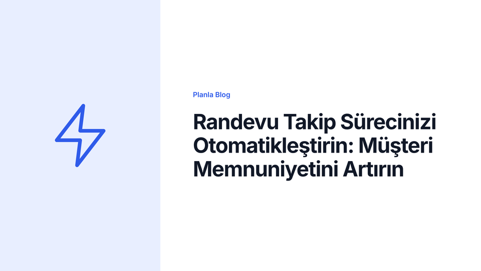 Randevu Takip Sürecinizi Otomatikleştirin: Müşteri Memnuniyetini Artırın