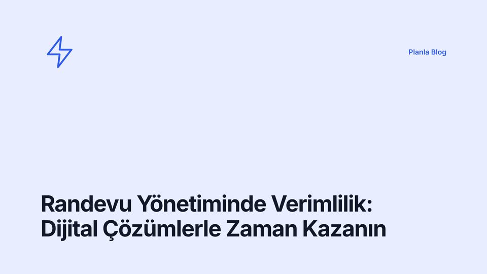 Randevu Yönetiminde Verimlilik: Dijital Çözümlerle Zaman Kazanın