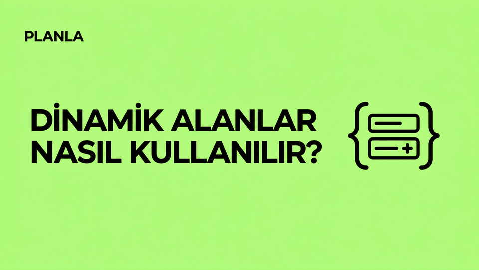 Planla’da Dinamik Alanlar Nasıl Kullanılır?