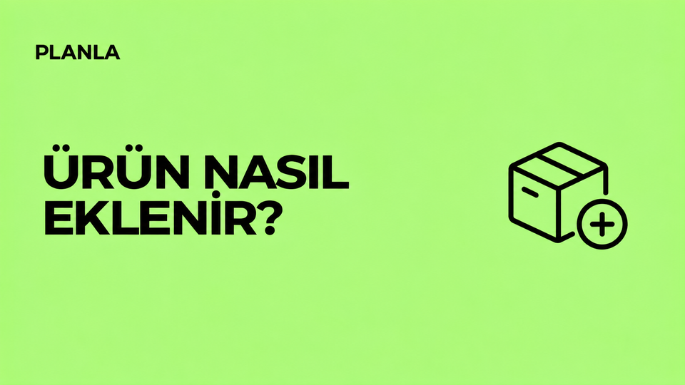 Planla’da Ürün Ekleme ve Stok Takibi Nasıl Yapılır?