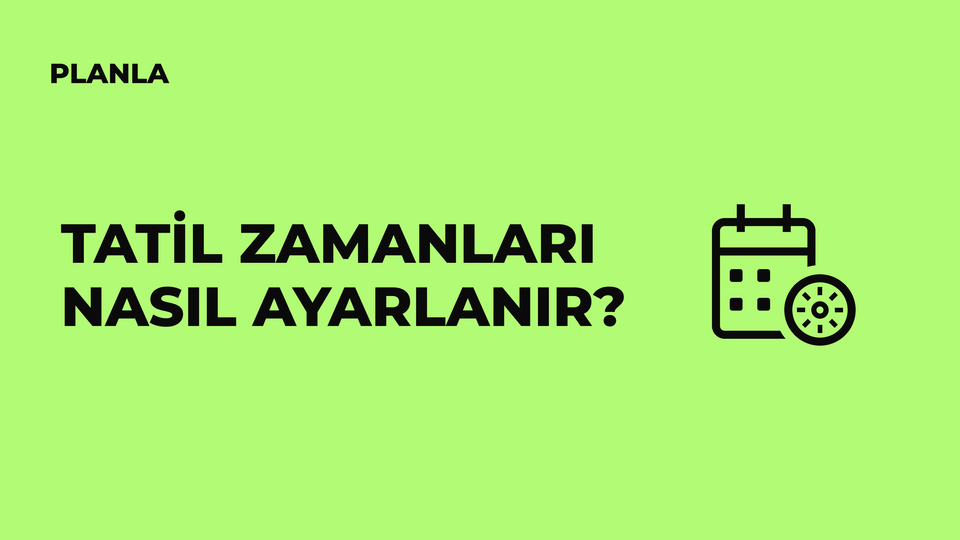 Planla’da Tatil Günleri Nasıl Ayarlanır?